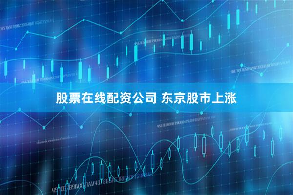 股票在线配资公司 东京股市上涨